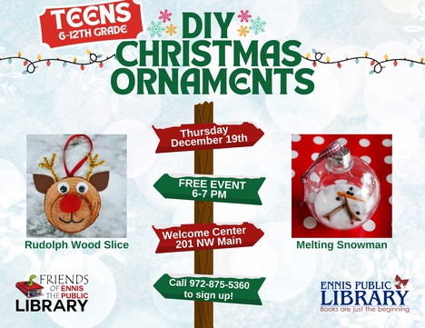 Teens, come to the Ennis Welcome Center, on Thursday, Dec. 19th from 6-7 pm, to make your own Christmas Ornaments!  *Space is limited! Call 972-875-5360 to reserve a spot today!